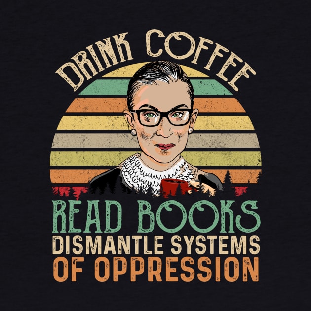 Drink Coffee Read Books Dismantle Systems Of Oppression by peskyrubeus